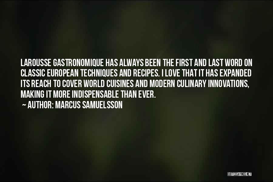 Marcus Samuelsson Quotes: Larousse Gastronomique Has Always Been The First And Last Word On Classic European Techniques And Recipes. I Love That It