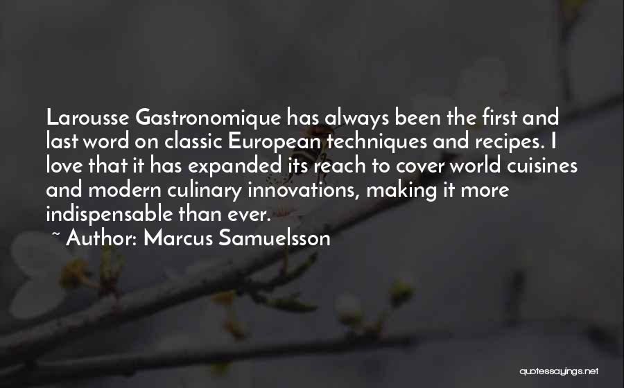 Marcus Samuelsson Quotes: Larousse Gastronomique Has Always Been The First And Last Word On Classic European Techniques And Recipes. I Love That It