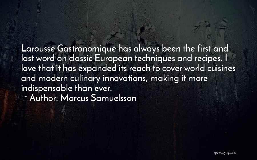 Marcus Samuelsson Quotes: Larousse Gastronomique Has Always Been The First And Last Word On Classic European Techniques And Recipes. I Love That It