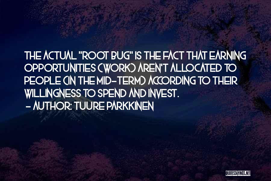 Tuure Parkkinen Quotes: The Actual Root Bug Is The Fact That Earning Opportunities (work) Aren't Allocated To People (in The Mid-term) According To