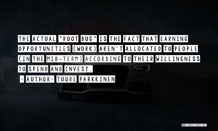 Tuure Parkkinen Quotes: The Actual Root Bug Is The Fact That Earning Opportunities (work) Aren't Allocated To People (in The Mid-term) According To