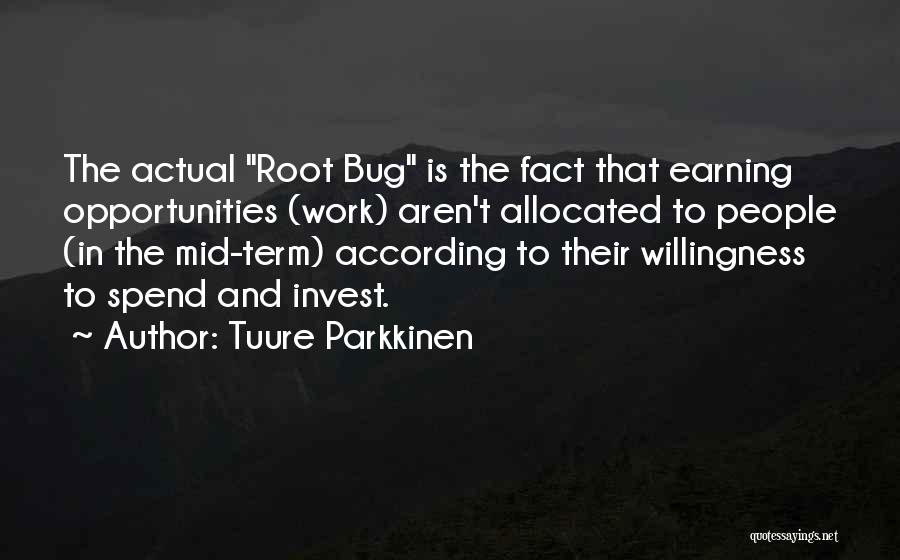 Tuure Parkkinen Quotes: The Actual Root Bug Is The Fact That Earning Opportunities (work) Aren't Allocated To People (in The Mid-term) According To
