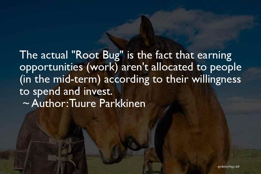 Tuure Parkkinen Quotes: The Actual Root Bug Is The Fact That Earning Opportunities (work) Aren't Allocated To People (in The Mid-term) According To