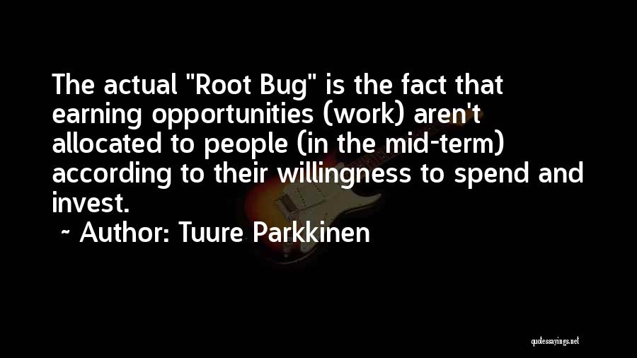 Tuure Parkkinen Quotes: The Actual Root Bug Is The Fact That Earning Opportunities (work) Aren't Allocated To People (in The Mid-term) According To