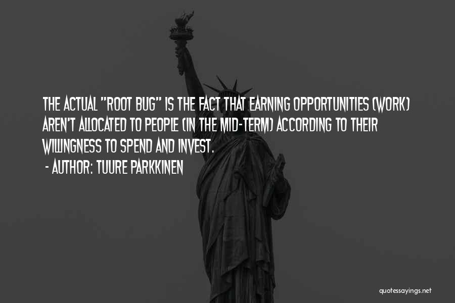 Tuure Parkkinen Quotes: The Actual Root Bug Is The Fact That Earning Opportunities (work) Aren't Allocated To People (in The Mid-term) According To