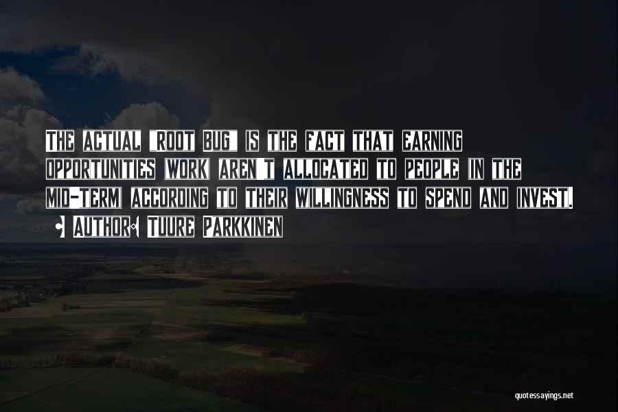 Tuure Parkkinen Quotes: The Actual Root Bug Is The Fact That Earning Opportunities (work) Aren't Allocated To People (in The Mid-term) According To