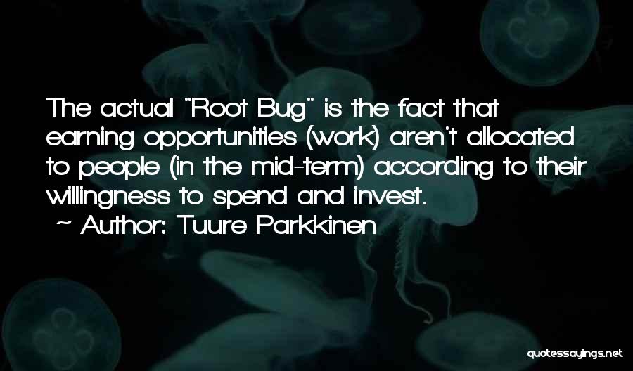 Tuure Parkkinen Quotes: The Actual Root Bug Is The Fact That Earning Opportunities (work) Aren't Allocated To People (in The Mid-term) According To