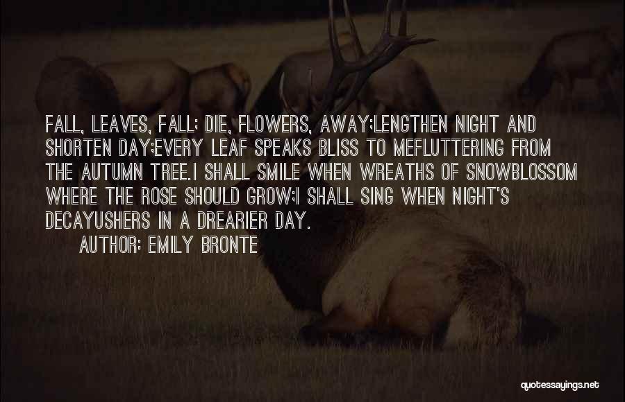 Emily Bronte Quotes: Fall, Leaves, Fall; Die, Flowers, Away;lengthen Night And Shorten Day;every Leaf Speaks Bliss To Mefluttering From The Autumn Tree.i Shall