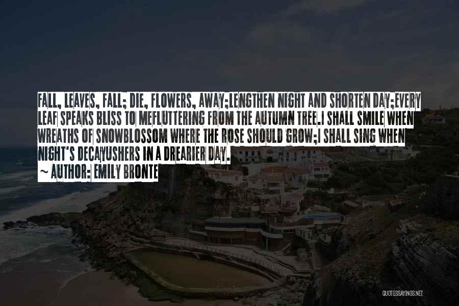Emily Bronte Quotes: Fall, Leaves, Fall; Die, Flowers, Away;lengthen Night And Shorten Day;every Leaf Speaks Bliss To Mefluttering From The Autumn Tree.i Shall