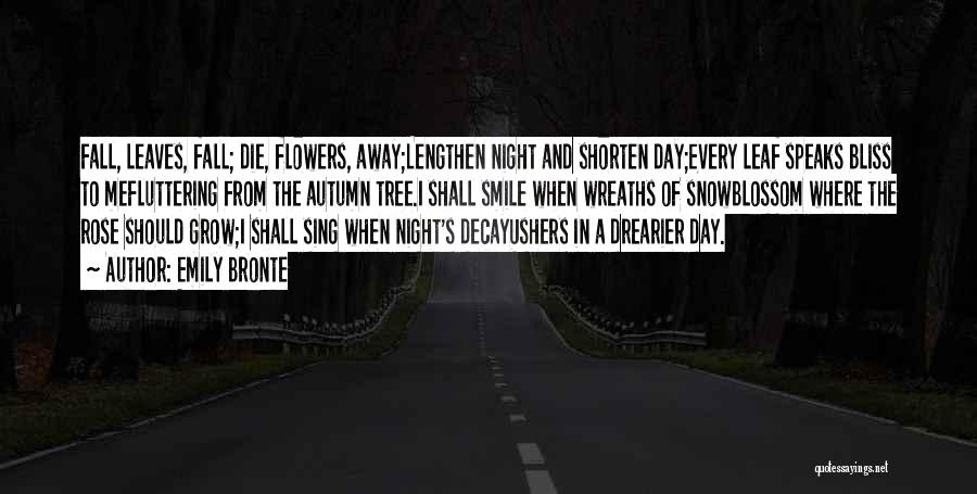 Emily Bronte Quotes: Fall, Leaves, Fall; Die, Flowers, Away;lengthen Night And Shorten Day;every Leaf Speaks Bliss To Mefluttering From The Autumn Tree.i Shall