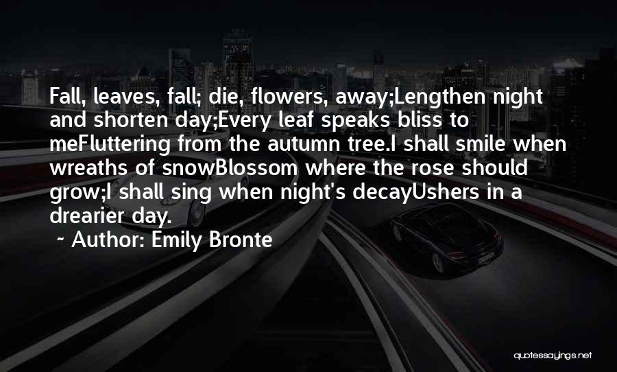 Emily Bronte Quotes: Fall, Leaves, Fall; Die, Flowers, Away;lengthen Night And Shorten Day;every Leaf Speaks Bliss To Mefluttering From The Autumn Tree.i Shall