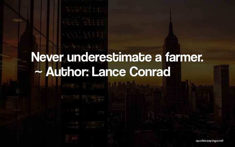 Lance Conrad Quotes: Never Underestimate A Farmer.