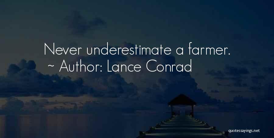 Lance Conrad Quotes: Never Underestimate A Farmer.