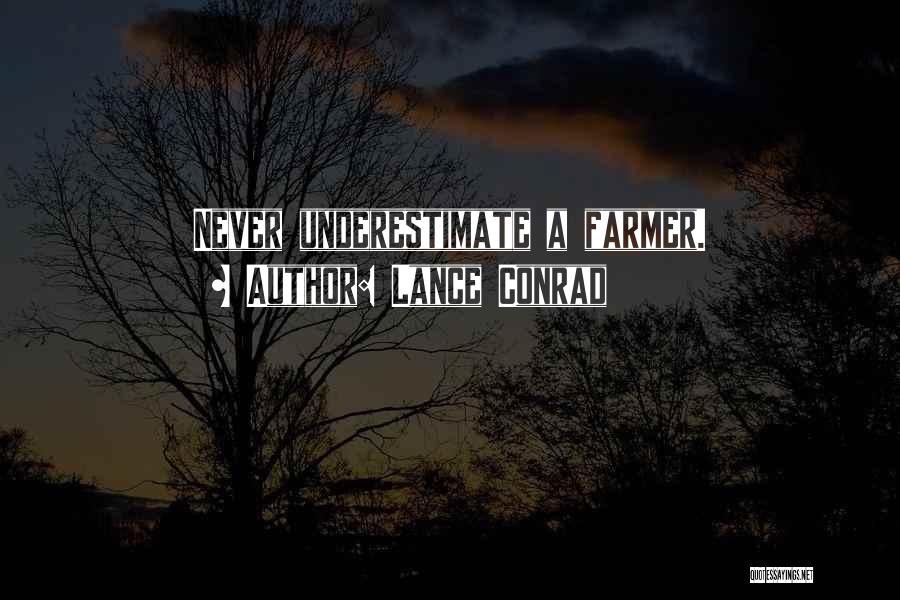 Lance Conrad Quotes: Never Underestimate A Farmer.