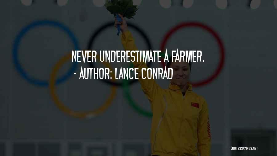 Lance Conrad Quotes: Never Underestimate A Farmer.