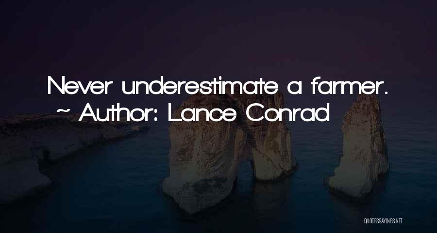 Lance Conrad Quotes: Never Underestimate A Farmer.