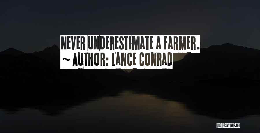 Lance Conrad Quotes: Never Underestimate A Farmer.