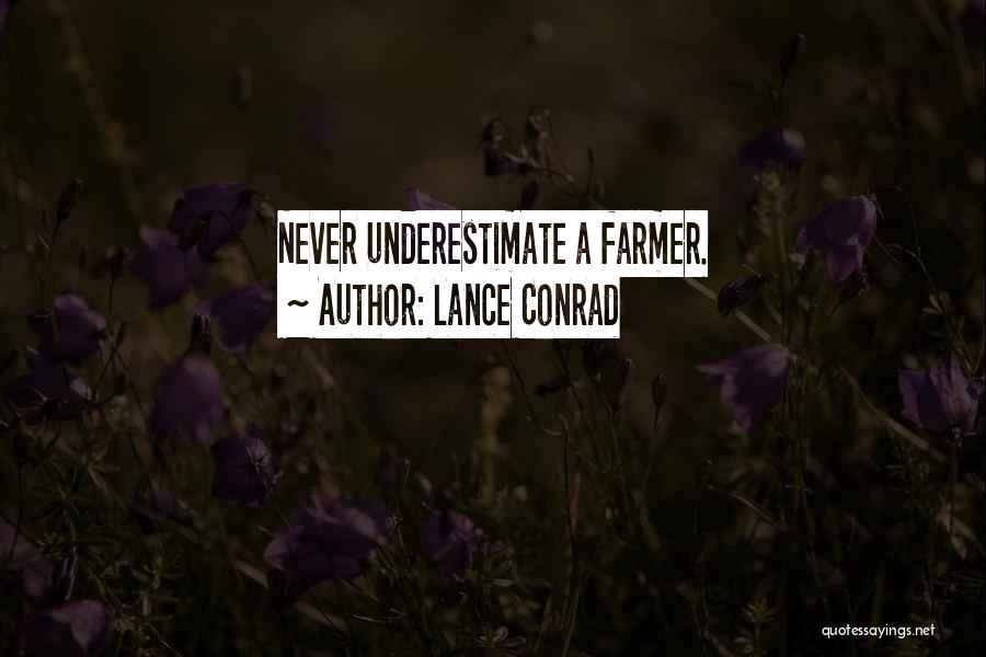 Lance Conrad Quotes: Never Underestimate A Farmer.