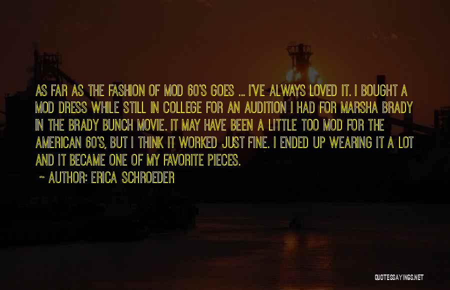 Erica Schroeder Quotes: As Far As The Fashion Of Mod 60's Goes ... I've Always Loved It. I Bought A Mod Dress While