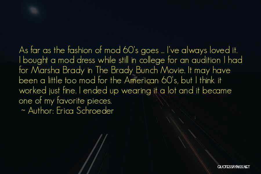 Erica Schroeder Quotes: As Far As The Fashion Of Mod 60's Goes ... I've Always Loved It. I Bought A Mod Dress While