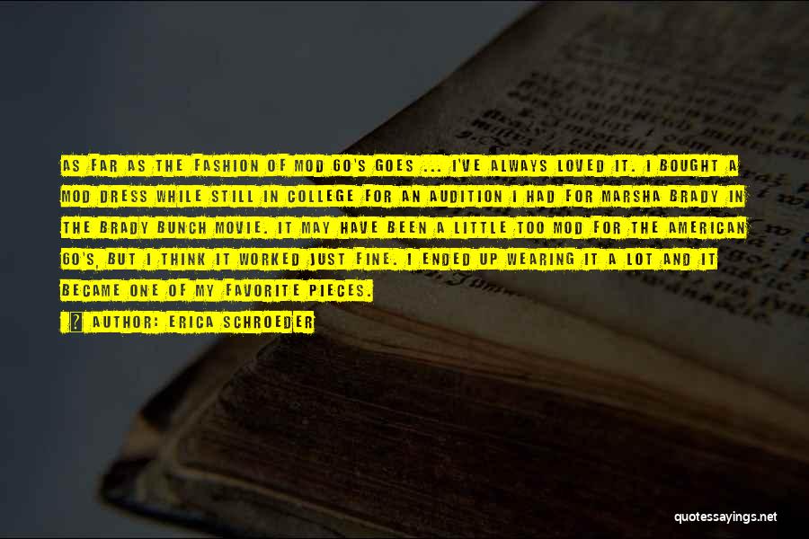 Erica Schroeder Quotes: As Far As The Fashion Of Mod 60's Goes ... I've Always Loved It. I Bought A Mod Dress While