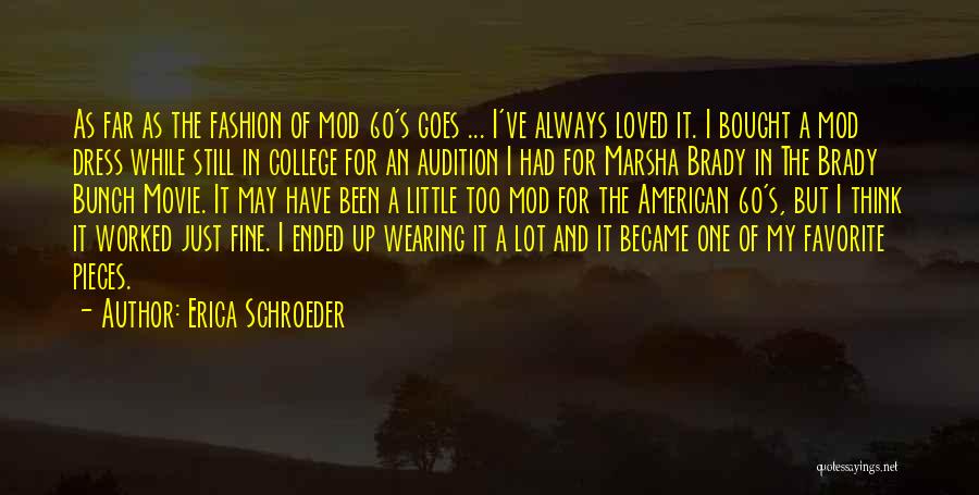 Erica Schroeder Quotes: As Far As The Fashion Of Mod 60's Goes ... I've Always Loved It. I Bought A Mod Dress While