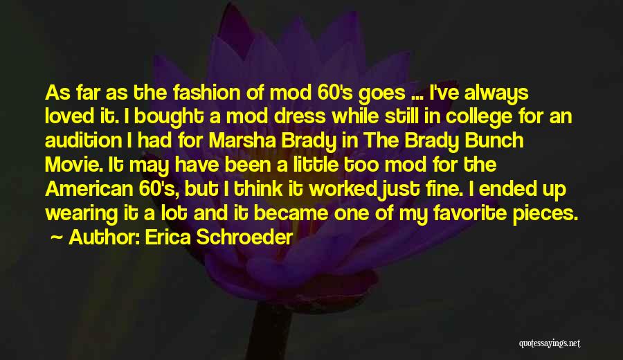 Erica Schroeder Quotes: As Far As The Fashion Of Mod 60's Goes ... I've Always Loved It. I Bought A Mod Dress While