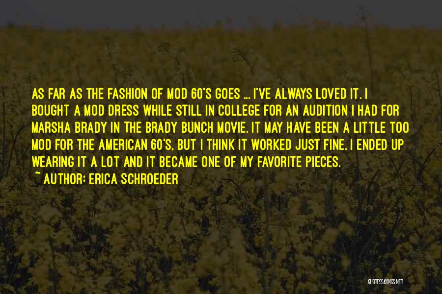 Erica Schroeder Quotes: As Far As The Fashion Of Mod 60's Goes ... I've Always Loved It. I Bought A Mod Dress While