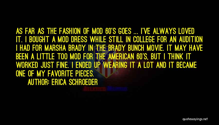 Erica Schroeder Quotes: As Far As The Fashion Of Mod 60's Goes ... I've Always Loved It. I Bought A Mod Dress While