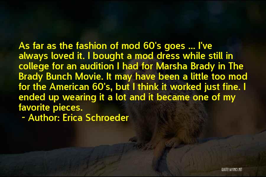 Erica Schroeder Quotes: As Far As The Fashion Of Mod 60's Goes ... I've Always Loved It. I Bought A Mod Dress While