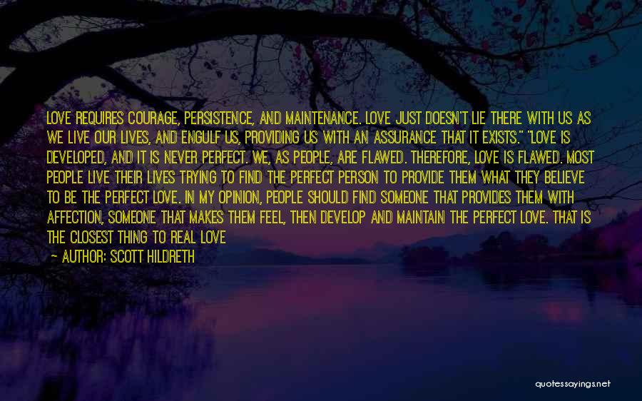 Scott Hildreth Quotes: Love Requires Courage, Persistence, And Maintenance. Love Just Doesn't Lie There With Us As We Live Our Lives, And Engulf