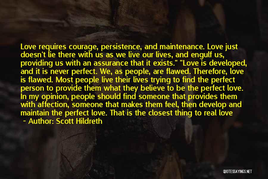 Scott Hildreth Quotes: Love Requires Courage, Persistence, And Maintenance. Love Just Doesn't Lie There With Us As We Live Our Lives, And Engulf