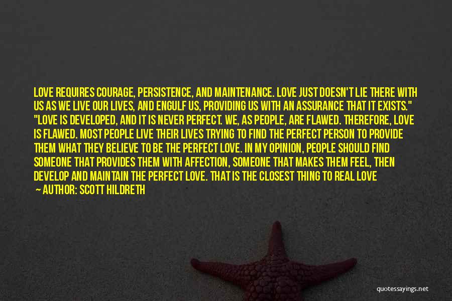 Scott Hildreth Quotes: Love Requires Courage, Persistence, And Maintenance. Love Just Doesn't Lie There With Us As We Live Our Lives, And Engulf