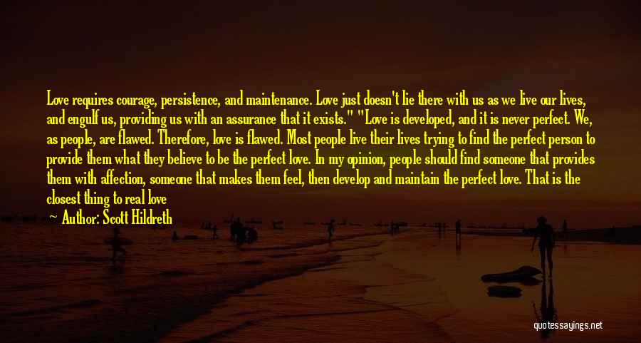 Scott Hildreth Quotes: Love Requires Courage, Persistence, And Maintenance. Love Just Doesn't Lie There With Us As We Live Our Lives, And Engulf