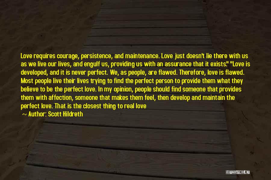 Scott Hildreth Quotes: Love Requires Courage, Persistence, And Maintenance. Love Just Doesn't Lie There With Us As We Live Our Lives, And Engulf