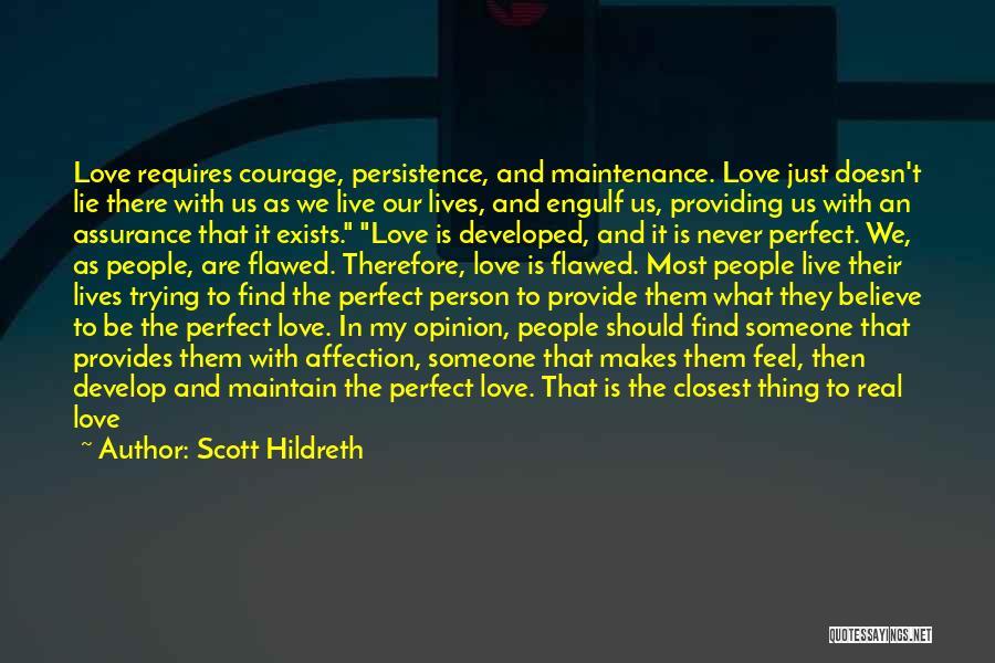 Scott Hildreth Quotes: Love Requires Courage, Persistence, And Maintenance. Love Just Doesn't Lie There With Us As We Live Our Lives, And Engulf