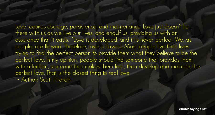 Scott Hildreth Quotes: Love Requires Courage, Persistence, And Maintenance. Love Just Doesn't Lie There With Us As We Live Our Lives, And Engulf