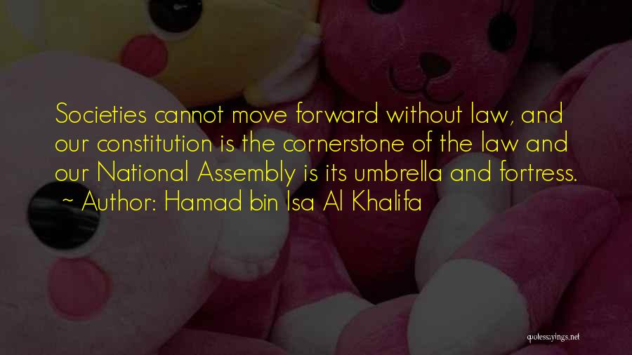 Hamad Bin Isa Al Khalifa Quotes: Societies Cannot Move Forward Without Law, And Our Constitution Is The Cornerstone Of The Law And Our National Assembly Is