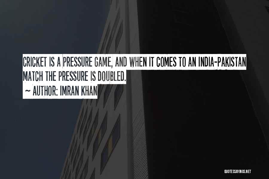 Imran Khan Quotes: Cricket Is A Pressure Game, And When It Comes To An India-pakistan Match The Pressure Is Doubled.