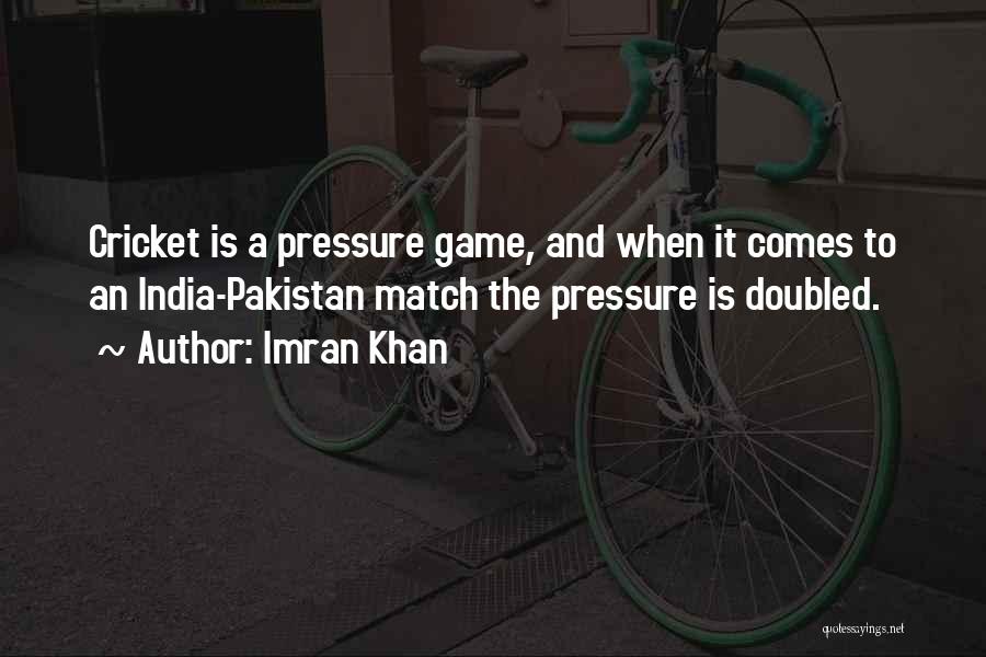Imran Khan Quotes: Cricket Is A Pressure Game, And When It Comes To An India-pakistan Match The Pressure Is Doubled.