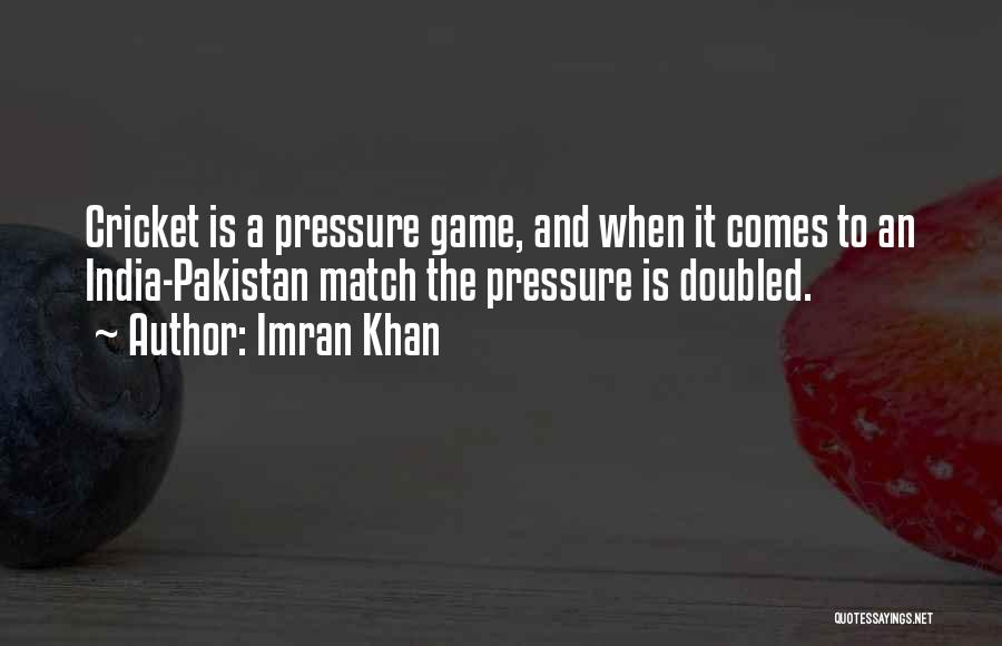 Imran Khan Quotes: Cricket Is A Pressure Game, And When It Comes To An India-pakistan Match The Pressure Is Doubled.