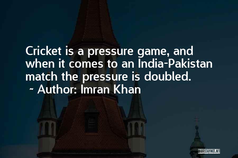 Imran Khan Quotes: Cricket Is A Pressure Game, And When It Comes To An India-pakistan Match The Pressure Is Doubled.