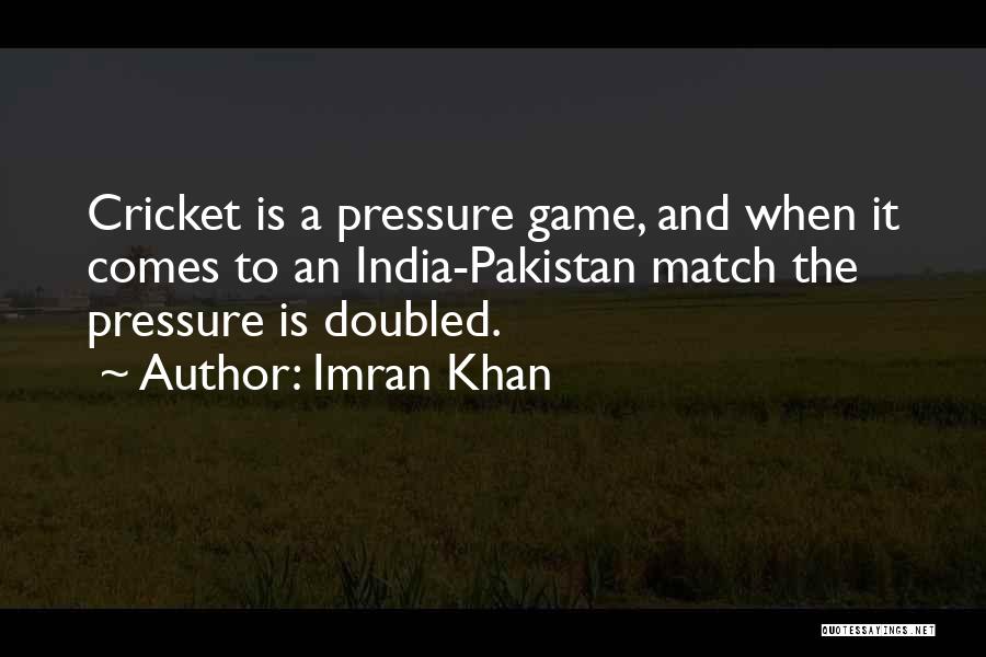 Imran Khan Quotes: Cricket Is A Pressure Game, And When It Comes To An India-pakistan Match The Pressure Is Doubled.