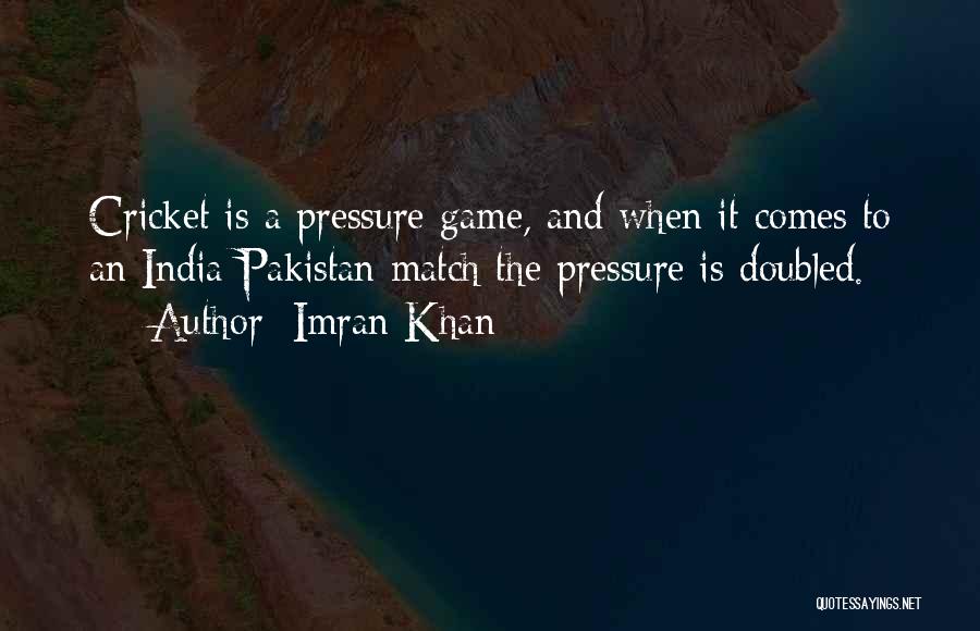 Imran Khan Quotes: Cricket Is A Pressure Game, And When It Comes To An India-pakistan Match The Pressure Is Doubled.