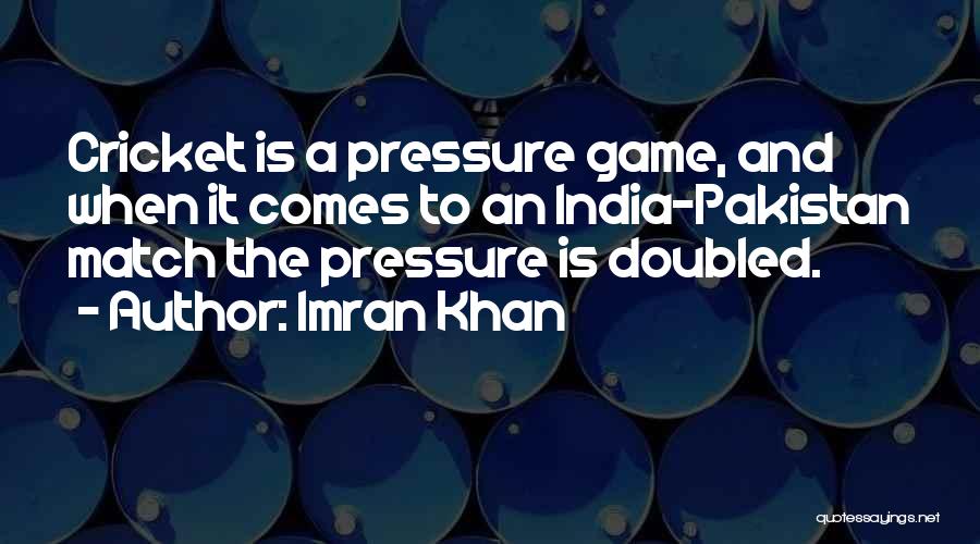 Imran Khan Quotes: Cricket Is A Pressure Game, And When It Comes To An India-pakistan Match The Pressure Is Doubled.