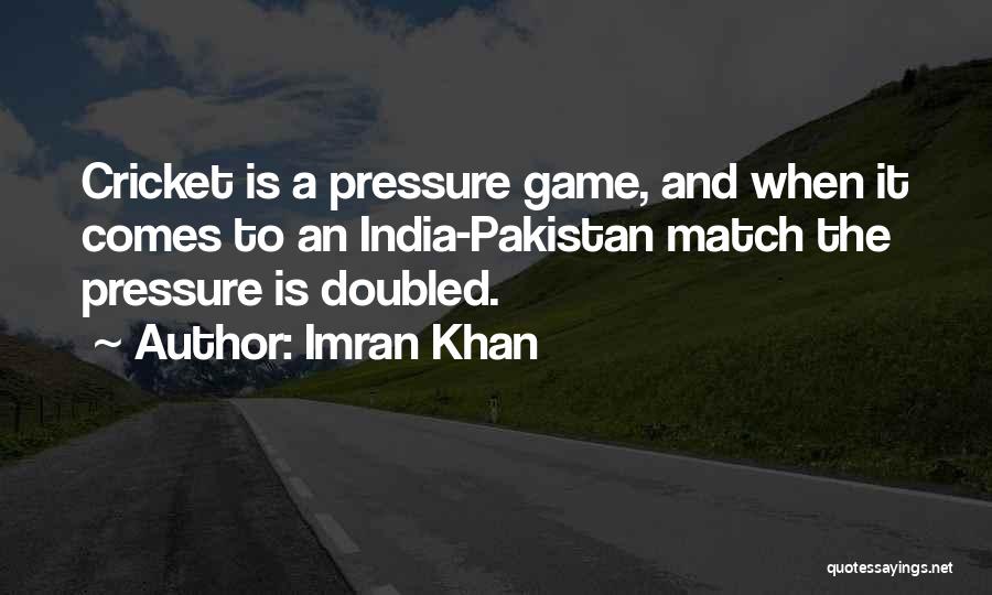 Imran Khan Quotes: Cricket Is A Pressure Game, And When It Comes To An India-pakistan Match The Pressure Is Doubled.