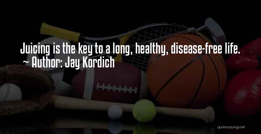 Jay Kordich Quotes: Juicing Is The Key To A Long, Healthy, Disease-free Life.