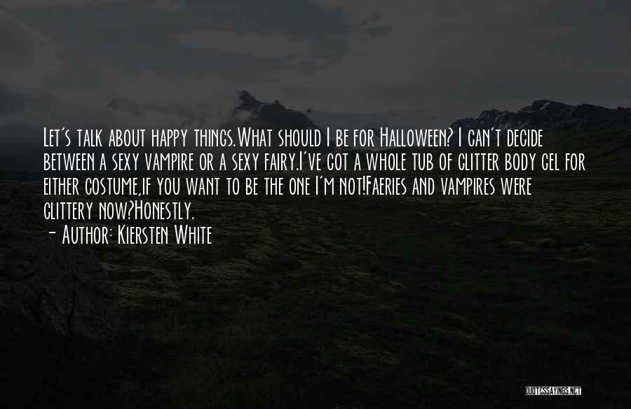 Kiersten White Quotes: Let's Talk About Happy Things.what Should I Be For Halloween? I Can't Decide Between A Sexy Vampire Or A Sexy