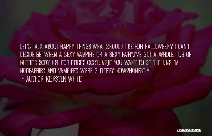 Kiersten White Quotes: Let's Talk About Happy Things.what Should I Be For Halloween? I Can't Decide Between A Sexy Vampire Or A Sexy