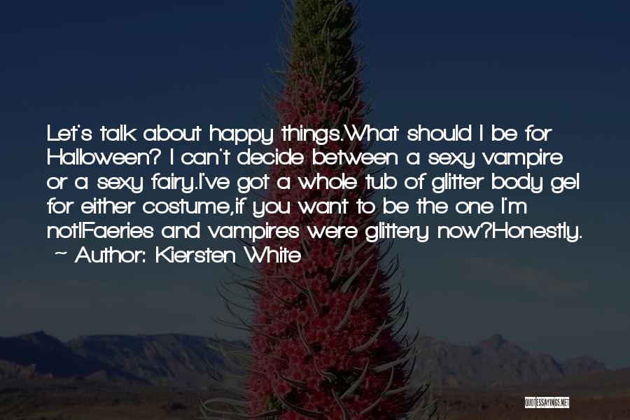 Kiersten White Quotes: Let's Talk About Happy Things.what Should I Be For Halloween? I Can't Decide Between A Sexy Vampire Or A Sexy